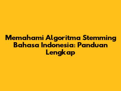 Memahami Algoritma Stemming Bahasa Indonesia: Panduan Lengkap
