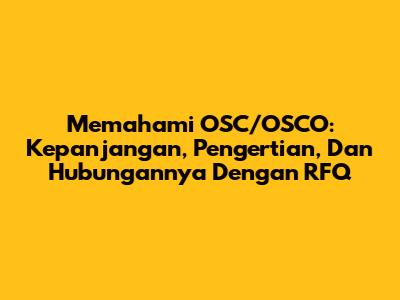 Memahami OSC/OSCO: Kepanjangan, Pengertian, Dan Hubungannya Dengan RFQ
