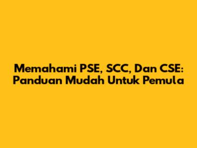 Memahami PSE, SCC, Dan CSE: Panduan Mudah Untuk Pemula