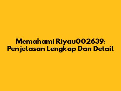 Memahami Riyau002639: Penjelasan Lengkap Dan Detail