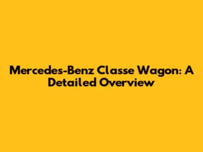 Mercedes-Benz Classe Wagon: A Detailed Overview