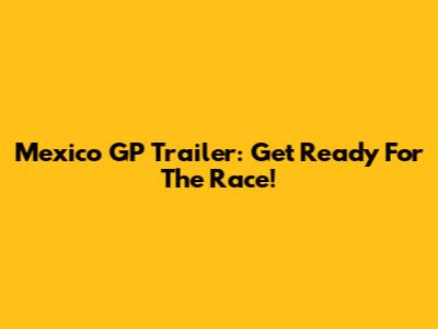 Mexico GP Trailer: Get Ready For The Race!