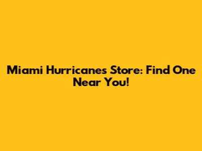 Miami Hurricanes Store: Find One Near You!