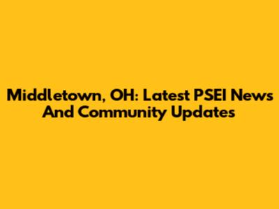 Middletown, OH: Latest PSEI News And Community Updates