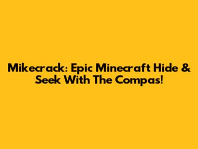 Mikecrack: Epic Minecraft Hide & Seek With The Compas!