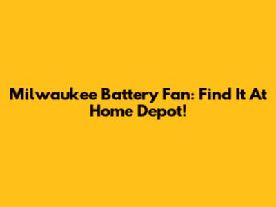 Milwaukee Battery Fan: Find It At Home Depot!