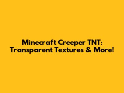 Minecraft Creeper TNT: Transparent Textures & More!