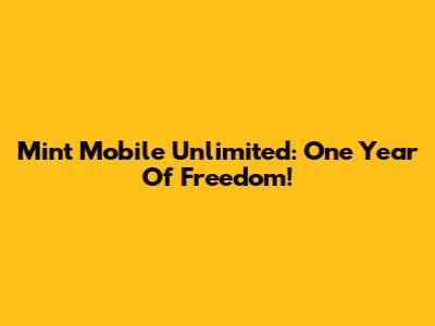 Mint Mobile Unlimited: One Year Of Freedom!