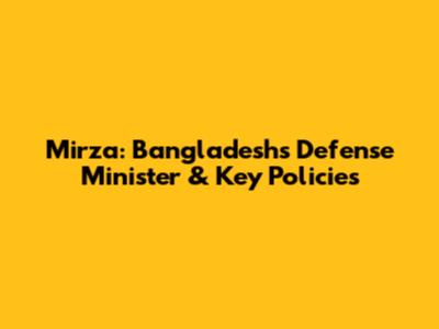 Mirza: Bangladesh's Defense Minister & Key Policies