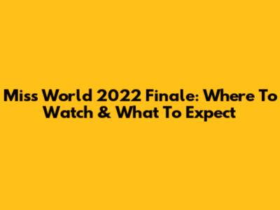 Miss World 2022 Finale: Where To Watch & What To Expect
