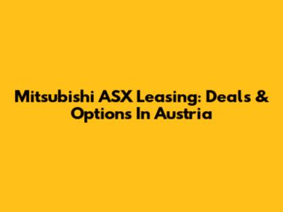 Mitsubishi ASX Leasing: Deals & Options In Austria