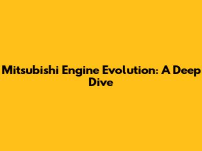 Mitsubishi Engine Evolution: A Deep Dive