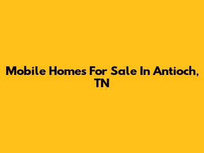 Mobile Homes For Sale In Antioch, TN