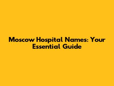 Moscow Hospital Names: Your Essential Guide