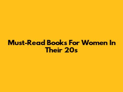 Must-Read Books For Women In Their 20s