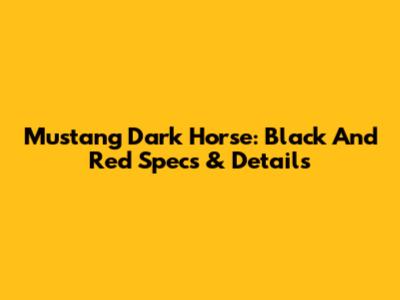 Mustang Dark Horse: Black And Red Specs & Details