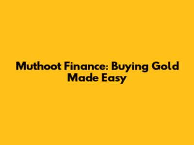 Muthoot Finance: Buying Gold Made Easy