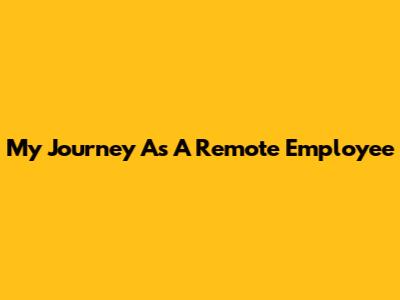 My Journey As A Remote Employee