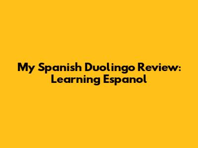 My Spanish Duolingo Review: Learning Espanol