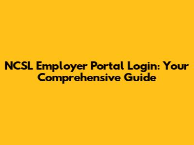 NCSL Employer Portal Login: Your Comprehensive Guide