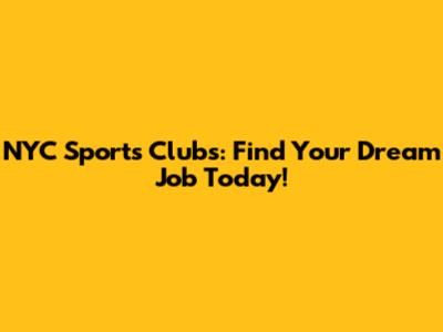 NYC Sports Clubs: Find Your Dream Job Today!