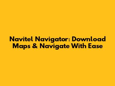 Navitel Navigator: Download Maps & Navigate With Ease