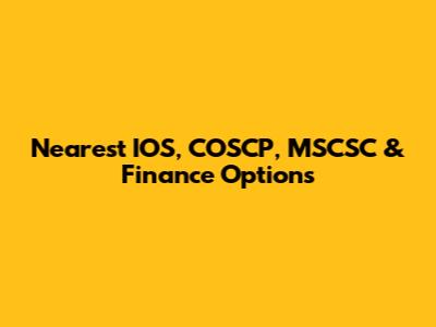 Nearest IOS, COSCP, MSCSC & Finance Options