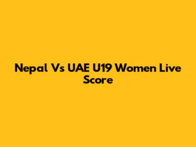 Nepal Vs UAE U19 Women Live Score