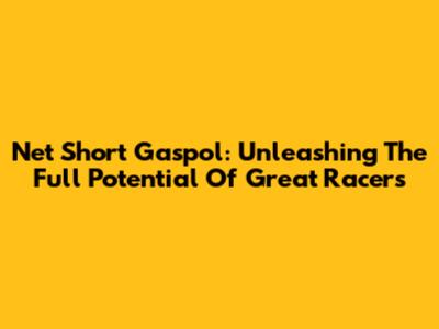 Net Short Gaspol: Unleashing The Full Potential Of Great Racers