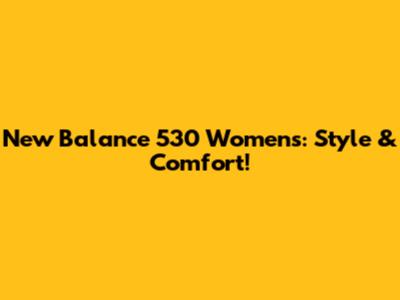 New Balance 530 Women's: Style & Comfort!