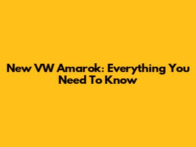 New VW Amarok: Everything You Need To Know