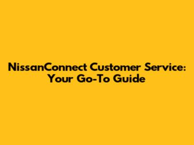 NissanConnect Customer Service: Your Go-To Guide