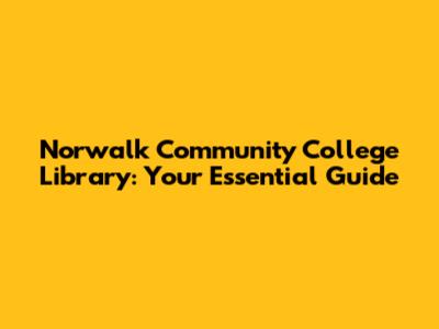 Norwalk Community College Library: Your Essential Guide