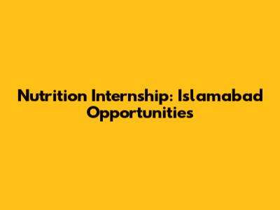 Nutrition Internship: Islamabad Opportunities