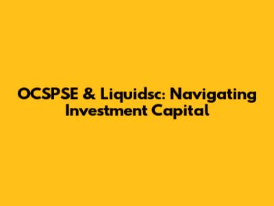 OCSPSE & Liquidsc: Navigating Investment Capital