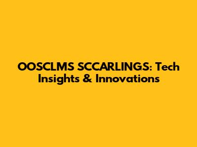 OOSCLMS SCCARLINGS: Tech Insights & Innovations