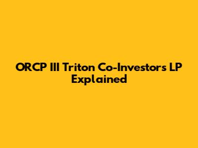 ORCP III Triton Co-Investors LP Explained