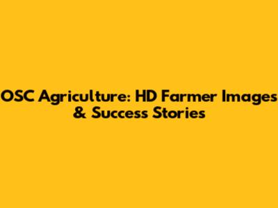 OSC Agriculture: HD Farmer Images & Success Stories