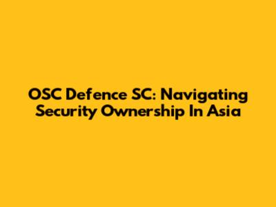 OSC Defence SC: Navigating Security Ownership In Asia