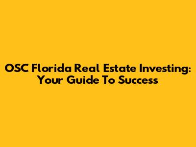 OSC Florida Real Estate Investing: Your Guide To Success