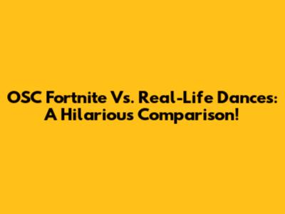 OSC Fortnite Vs. Real-Life Dances: A Hilarious Comparison!