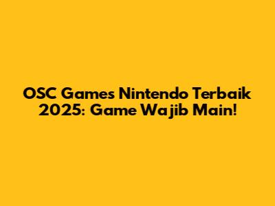 OSC Games Nintendo Terbaik 2025: Game Wajib Main!