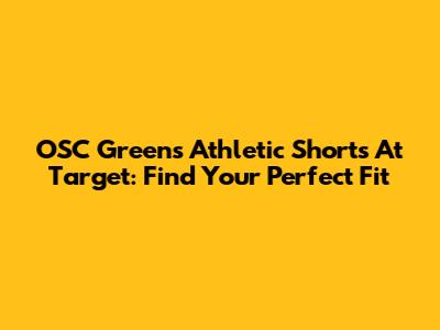 OSC Greens Athletic Shorts At Target: Find Your Perfect Fit