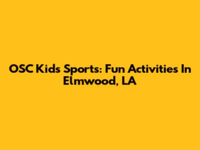 OSC Kids Sports: Fun Activities In Elmwood, LA