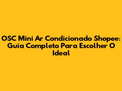 OSC Mini Ar Condicionado Shopee: Guia Completo Para Escolher O Ideal