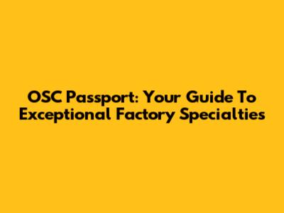 OSC Passport: Your Guide To Exceptional Factory Specialties