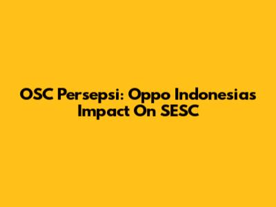 OSC Persepsi: Oppo Indonesia's Impact On SESC