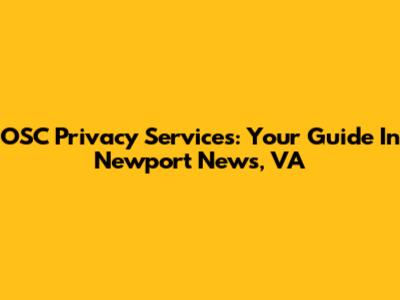 OSC Privacy Services: Your Guide In Newport News, VA