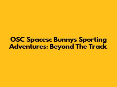 OSC Spacesc Bunny's Sporting Adventures: Beyond The Track