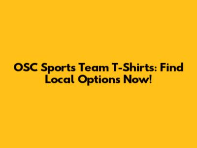 OSC Sports Team T-Shirts: Find Local Options Now!